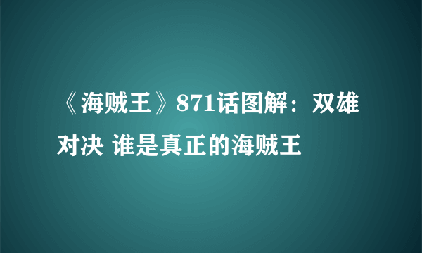 《海贼王》871话图解：双雄对决 谁是真正的海贼王