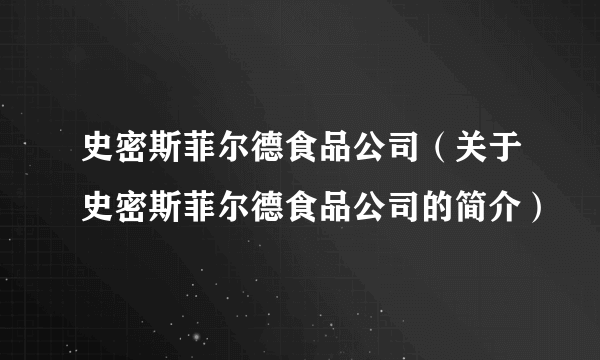 史密斯菲尔德食品公司（关于史密斯菲尔德食品公司的简介）