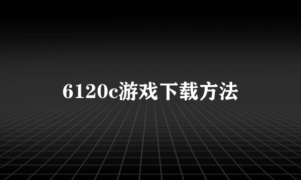 6120c游戏下载方法