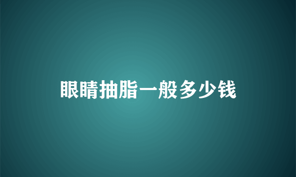 眼睛抽脂一般多少钱