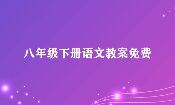 八年级下册语文教案免费