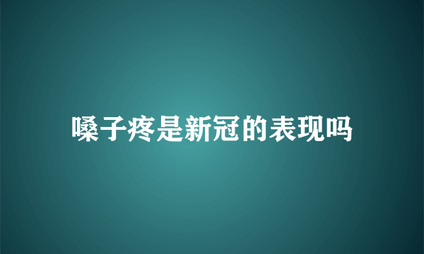 嗓子疼是新冠的表现吗