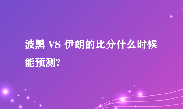 波黑 VS 伊朗的比分什么时候能预测?