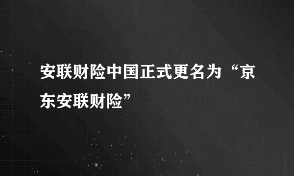 安联财险中国正式更名为“京东安联财险”