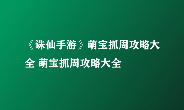 《诛仙手游》萌宝抓周攻略大全 萌宝抓周攻略大全