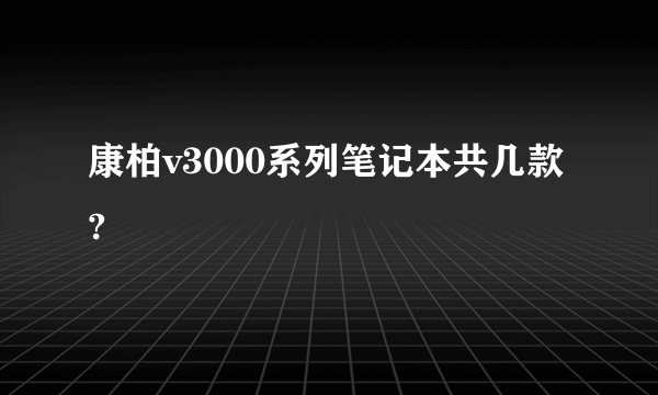 康柏v3000系列笔记本共几款?