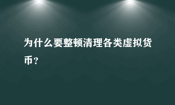 为什么要整顿清理各类虚拟货币？