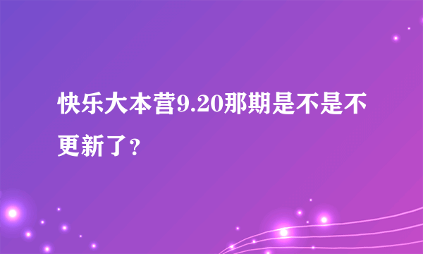 快乐大本营9.20那期是不是不更新了？