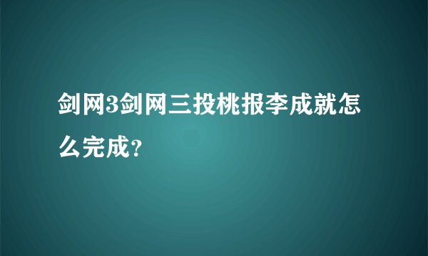 剑网3剑网三投桃报李成就怎么完成？