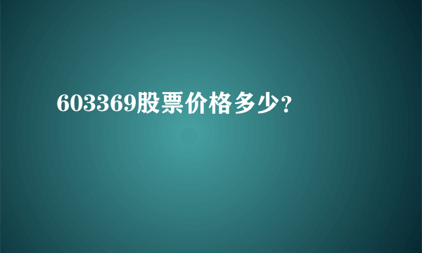 603369股票价格多少？