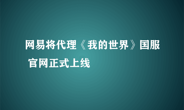 网易将代理《我的世界》国服 官网正式上线