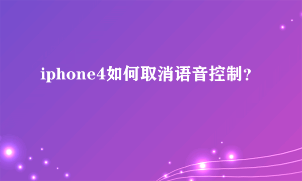 iphone4如何取消语音控制？