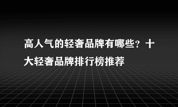 高人气的轻奢品牌有哪些？十大轻奢品牌排行榜推荐