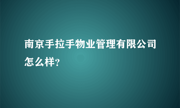 南京手拉手物业管理有限公司怎么样？