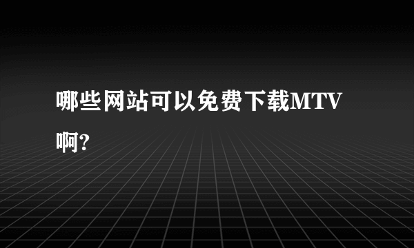 哪些网站可以免费下载MTV啊?