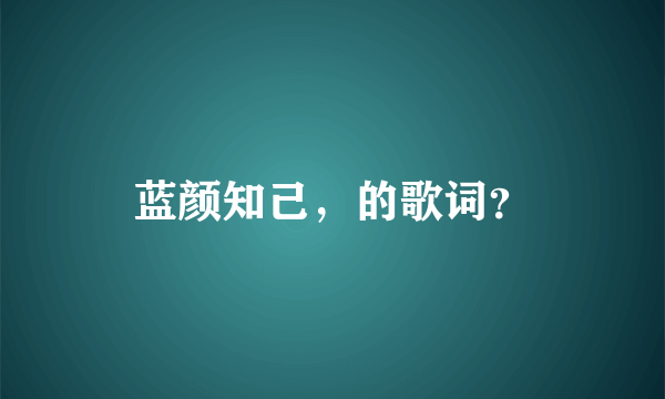 蓝颜知己，的歌词？