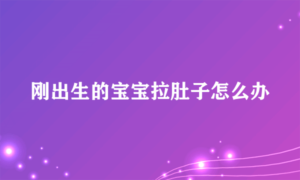 刚出生的宝宝拉肚子怎么办