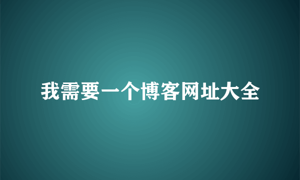 我需要一个博客网址大全