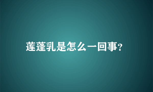 莲蓬乳是怎么一回事？