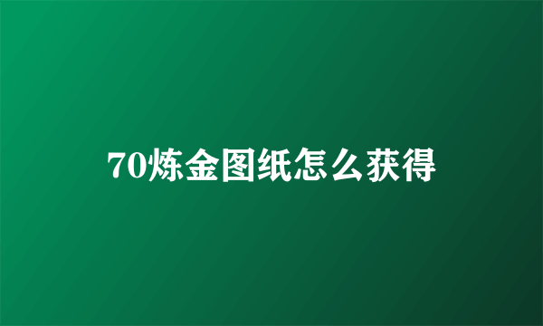 70炼金图纸怎么获得