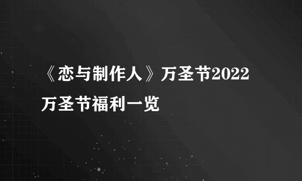 《恋与制作人》万圣节2022 万圣节福利一览