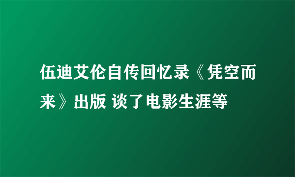 伍迪艾伦自传回忆录《凭空而来》出版 谈了电影生涯等