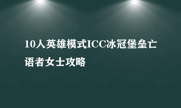 10人英雄模式ICC冰冠堡垒亡语者女士攻略