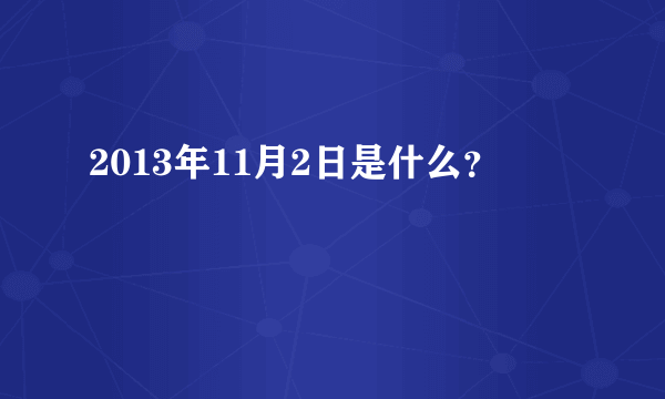 2013年11月2日是什么？