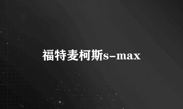 福特麦柯斯s-max