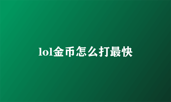 lol金币怎么打最快