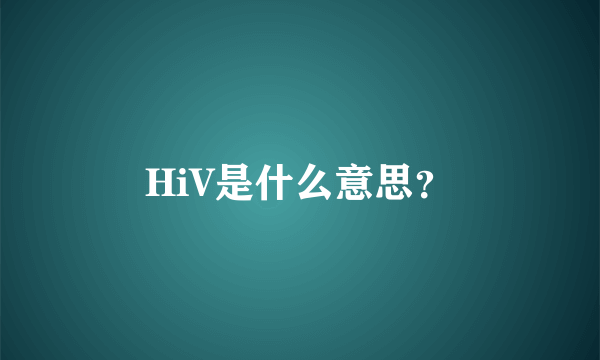 HiV是什么意思？