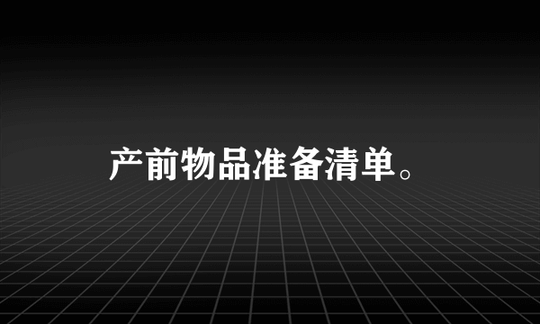 产前物品准备清单。