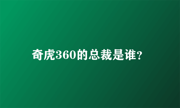 奇虎360的总裁是谁？