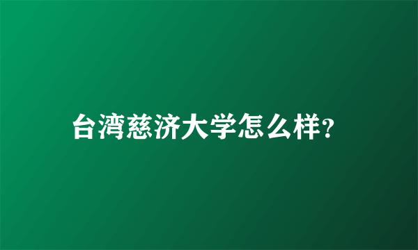 台湾慈济大学怎么样？