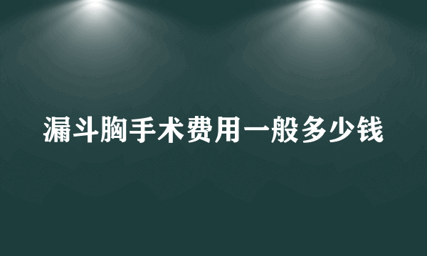 漏斗胸手术费用一般多少钱