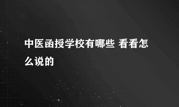 中医函授学校有哪些 看看怎么说的