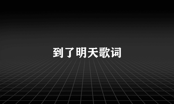 到了明天歌词