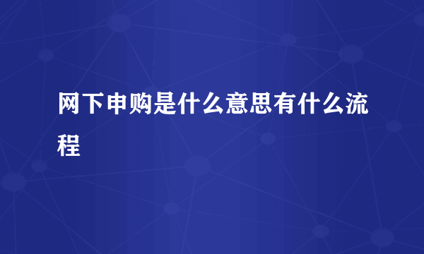 网下申购是什么意思有什么流程