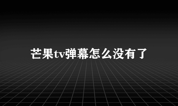 芒果tv弹幕怎么没有了