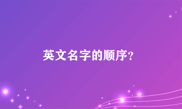 英文名字的顺序？