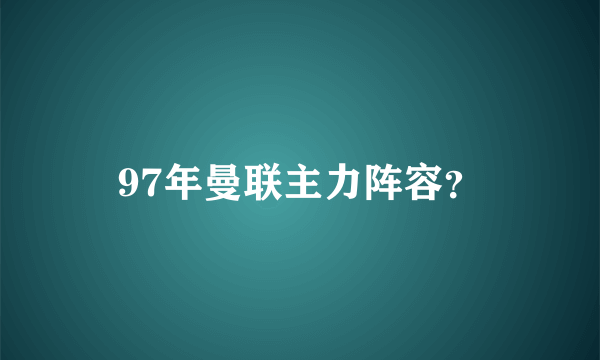 97年曼联主力阵容？