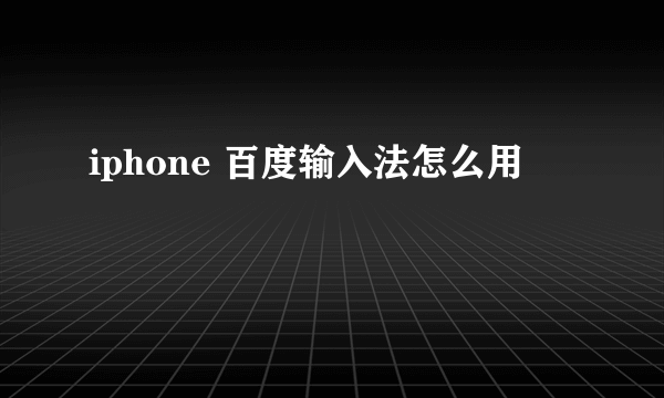 iphone 百度输入法怎么用