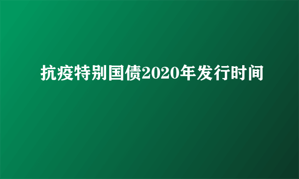 抗疫特别国债2020年发行时间