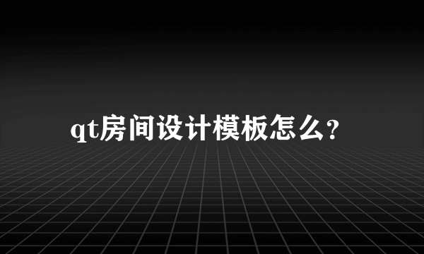 qt房间设计模板怎么？