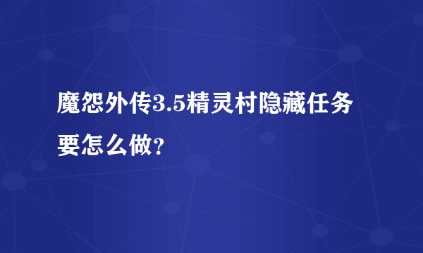 魔怨外传3.5精灵村隐藏任务要怎么做？