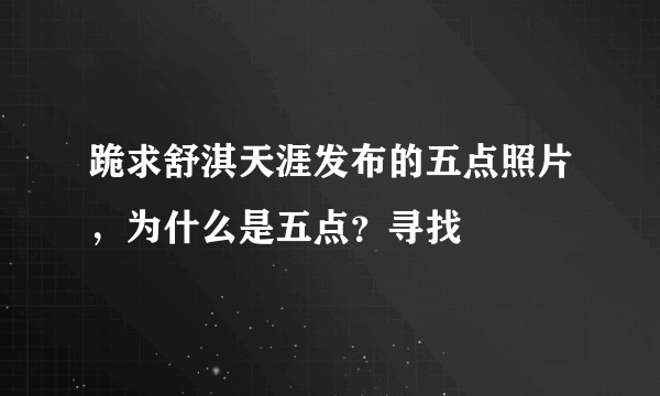 跪求舒淇天涯发布的五点照片，为什么是五点？寻找