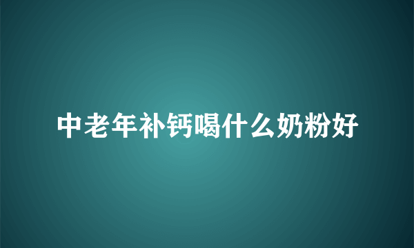 中老年补钙喝什么奶粉好