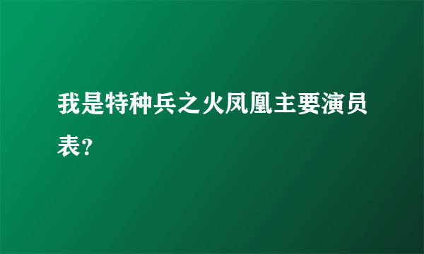 我是特种兵之火凤凰主要演员表？