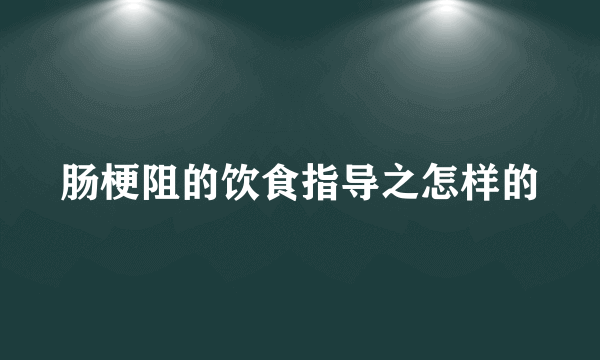 肠梗阻的饮食指导之怎样的