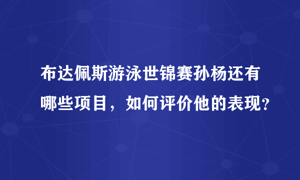 布达佩斯游泳世锦赛孙杨还有哪些项目，如何评价他的表现？